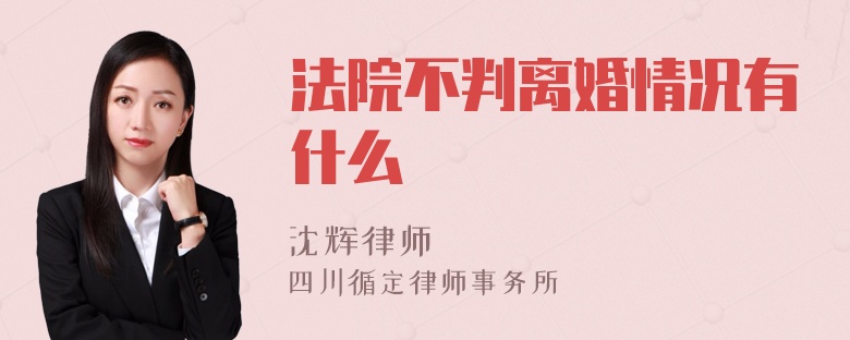 法院不判离婚情况有什么