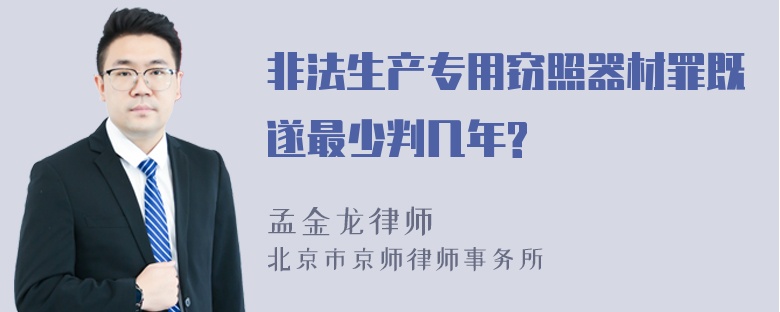 非法生产专用窃照器材罪既遂最少判几年?