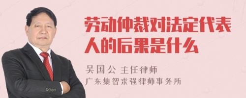 劳动仲裁对法定代表人的后果是什么