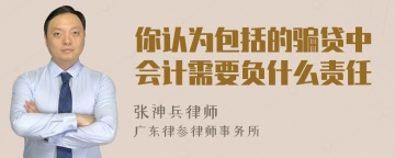 你认为包括的骗贷中会计需要负什么责任