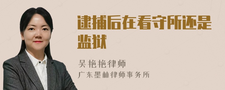 逮捕后在看守所还是监狱