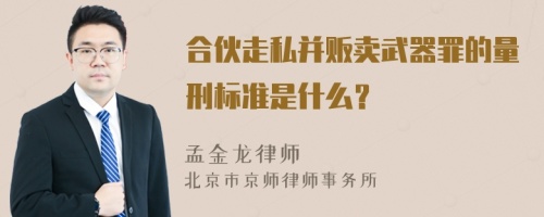 合伙走私并贩卖武器罪的量刑标准是什么？