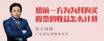 婚前一方为为其购买股票的收益怎么计算