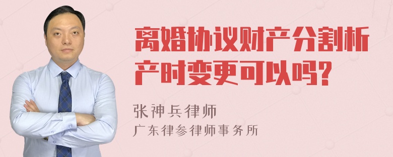 离婚协议财产分割析产时变更可以吗?