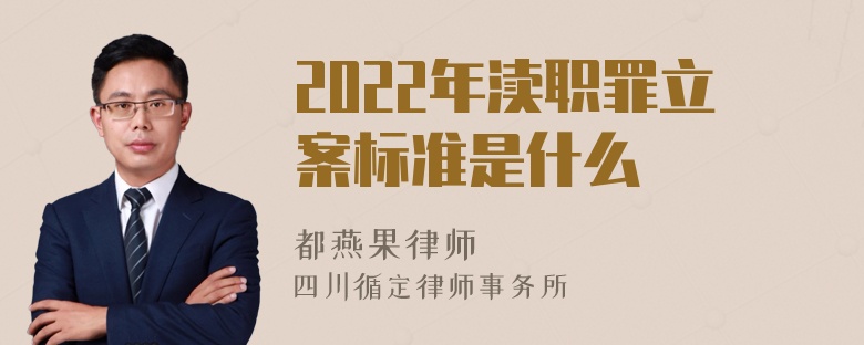 2022年渎职罪立案标准是什么