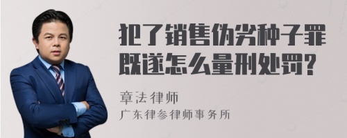 犯了销售伪劣种子罪既遂怎么量刑处罚?