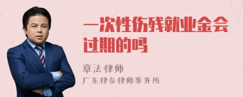 一次性伤残就业金会过期的吗