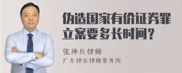 伪造国家有价证券罪立案要多长时间？