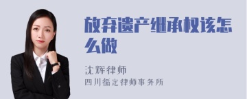 放弃遗产继承权该怎么做