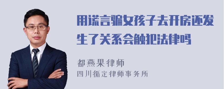 用谎言骗女孩子去开房还发生了关系会触犯法律吗