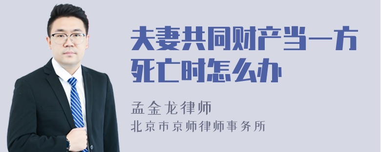 夫妻共同财产当一方死亡时怎么办