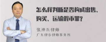 怎么样判断是否构成出售、购买、运输假币罪?