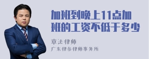 加班到晚上11点加班的工资不低于多少