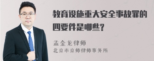 教育设施重大安全事故罪的四要件是哪些?