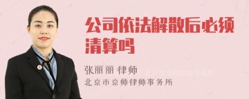 公司依法解散后必须清算吗