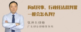 构成民事、行政枉法裁判罪一般会怎么判?