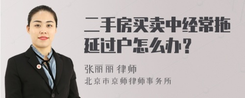 二手房买卖中经常拖延过户怎么办？