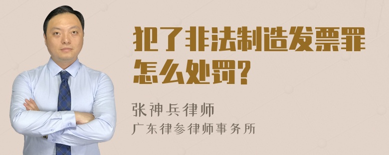 犯了非法制造发票罪怎么处罚?