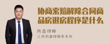 协商索赔解除合同商品房退房程序是什么