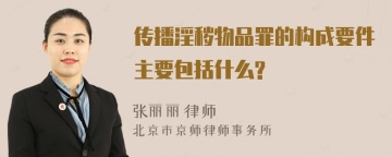 传播淫秽物品罪的构成要件主要包括什么?