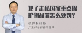 犯了走私国家重点保护物品罪怎么处罚?