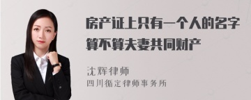 房产证上只有一个人的名字算不算夫妻共同财产