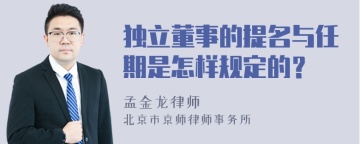 独立董事的提名与任期是怎样规定的？