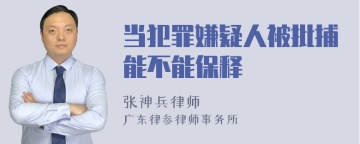 当犯罪嫌疑人被批捕能不能保释