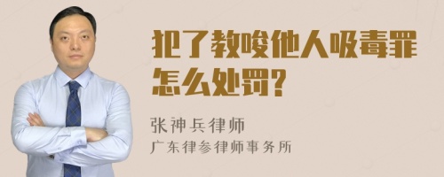 犯了教唆他人吸毒罪怎么处罚?