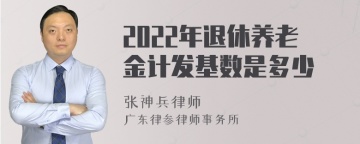 2022年退休养老金计发基数是多少