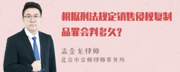 根据刑法规定销售侵权复制品罪会判多久?