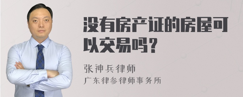 没有房产证的房屋可以交易吗？