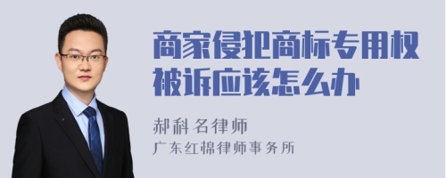 商家侵犯商标专用权被诉应该怎么办