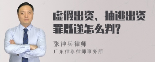 虚假出资、抽逃出资罪既遂怎么判?