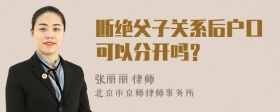 断绝父子关系后户口可以分开吗？