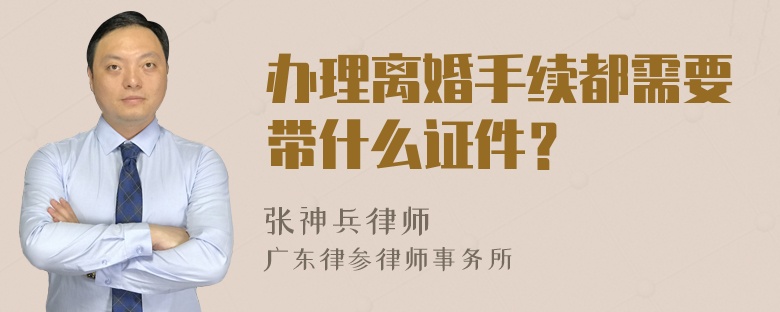 办理离婚手续都需要带什么证件？