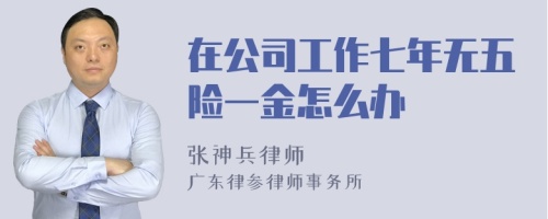 在公司工作七年无五险一金怎么办