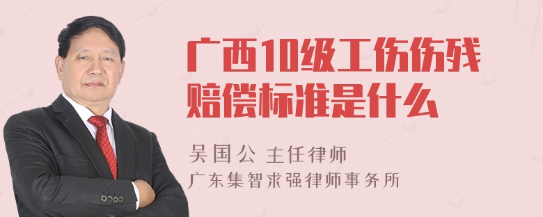 广西10级工伤伤残赔偿标准是什么