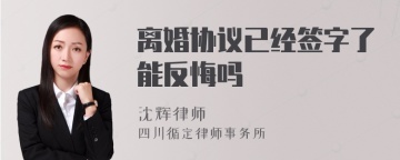 离婚协议已经签字了能反悔吗