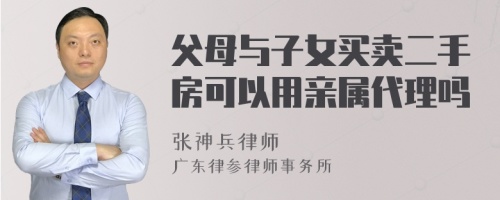 父母与子女买卖二手房可以用亲属代理吗