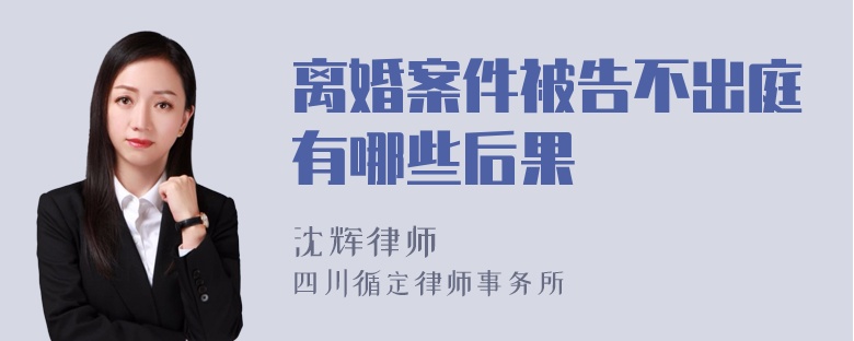 离婚案件被告不出庭有哪些后果