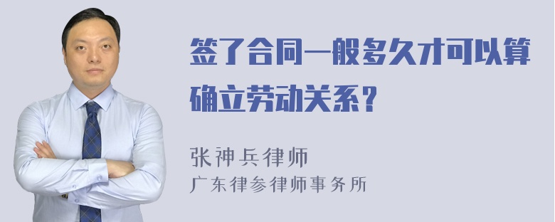 签了合同一般多久才可以算确立劳动关系？