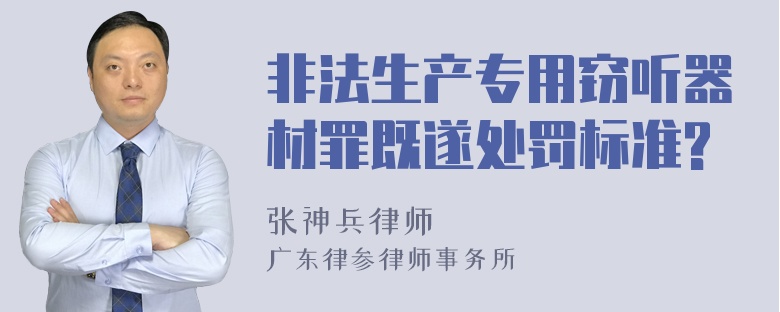 非法生产专用窃听器材罪既遂处罚标准?