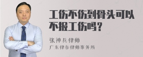 工伤不伤到骨头可以不报工伤吗？