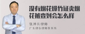 没有烟花爆竹证卖烟花被查到会怎么样