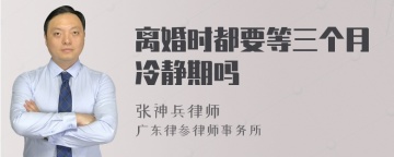 离婚时都要等三个月冷静期吗