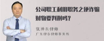 公司职工利用职务之便诈骗财物要判刑吗？