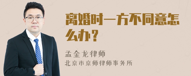 离婚时一方不同意怎么办？