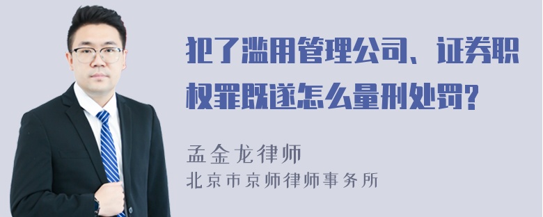 犯了滥用管理公司、证券职权罪既遂怎么量刑处罚?