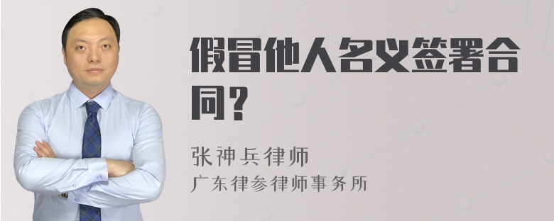 假冒他人名义签署合同？